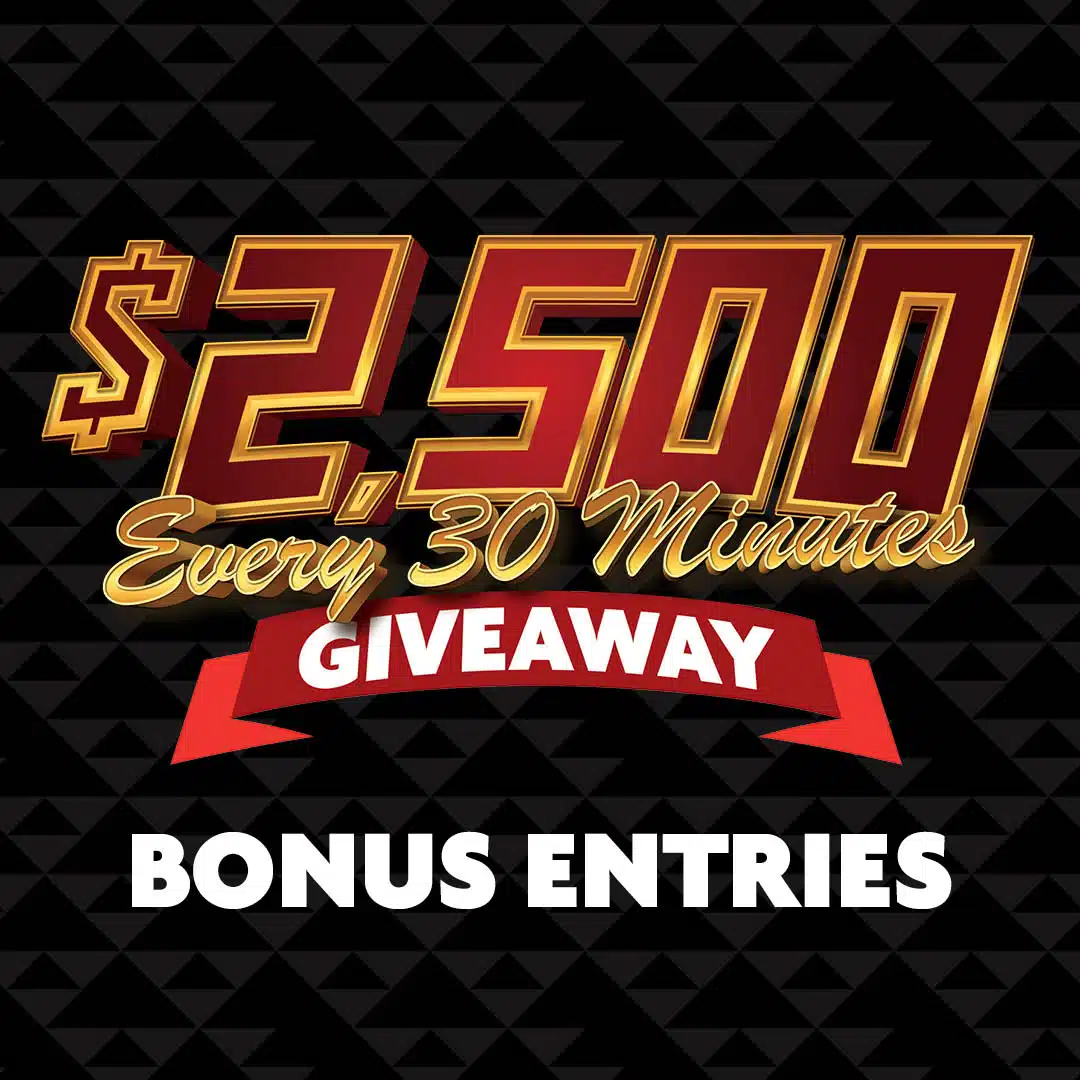 $2,500 Every 30 Minutes Bonus Drawing Entries